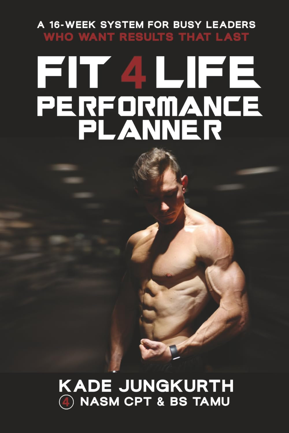 The Fit 4 Life Performance Planner: A 16-Week System For Busy Leaders Who Want Results That Last