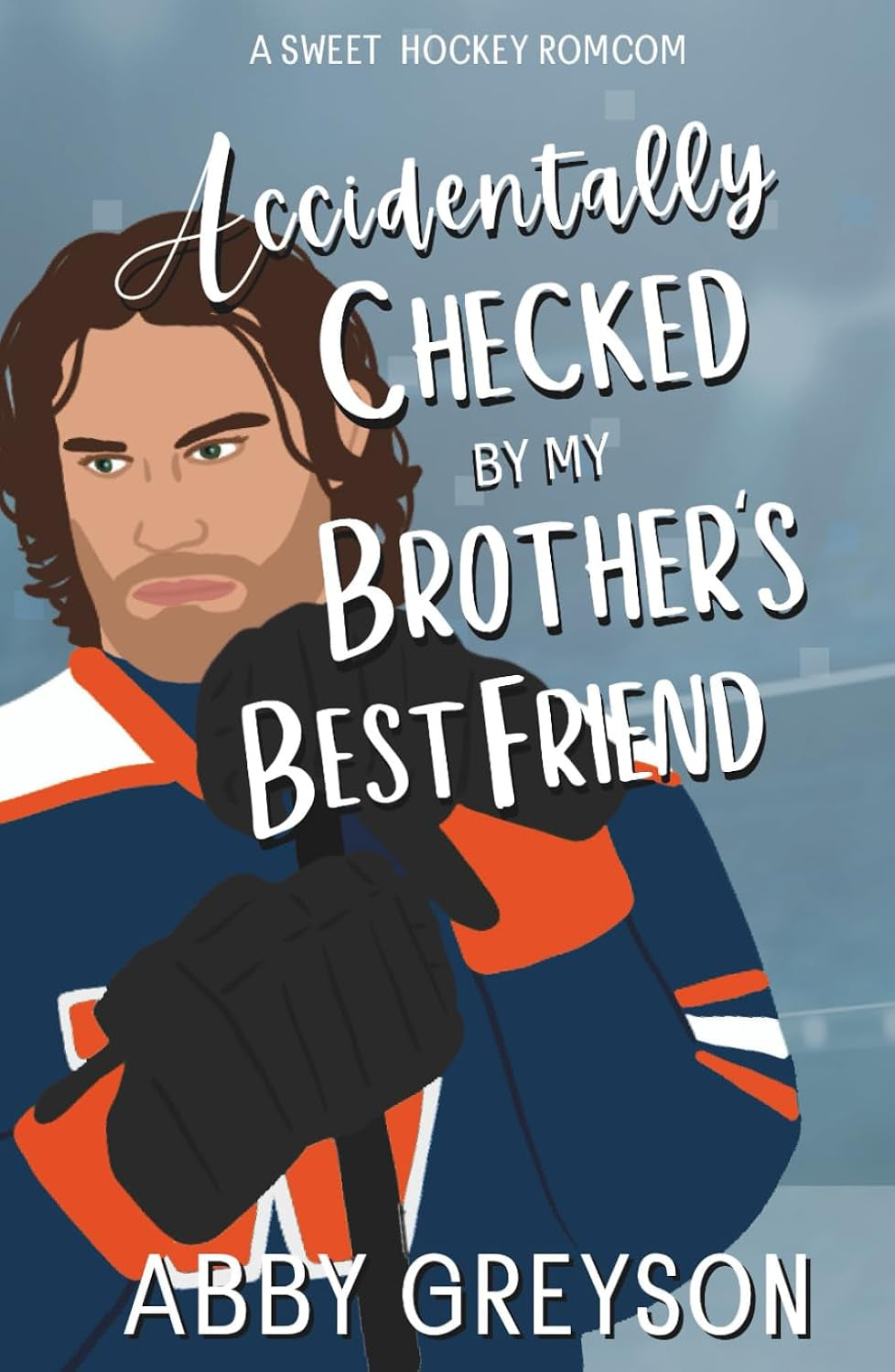 Accidentally Checked By My Brother's Best Friend: A Sweet, Fake Dating, Hockey RomCom (Accidentally In Sports)