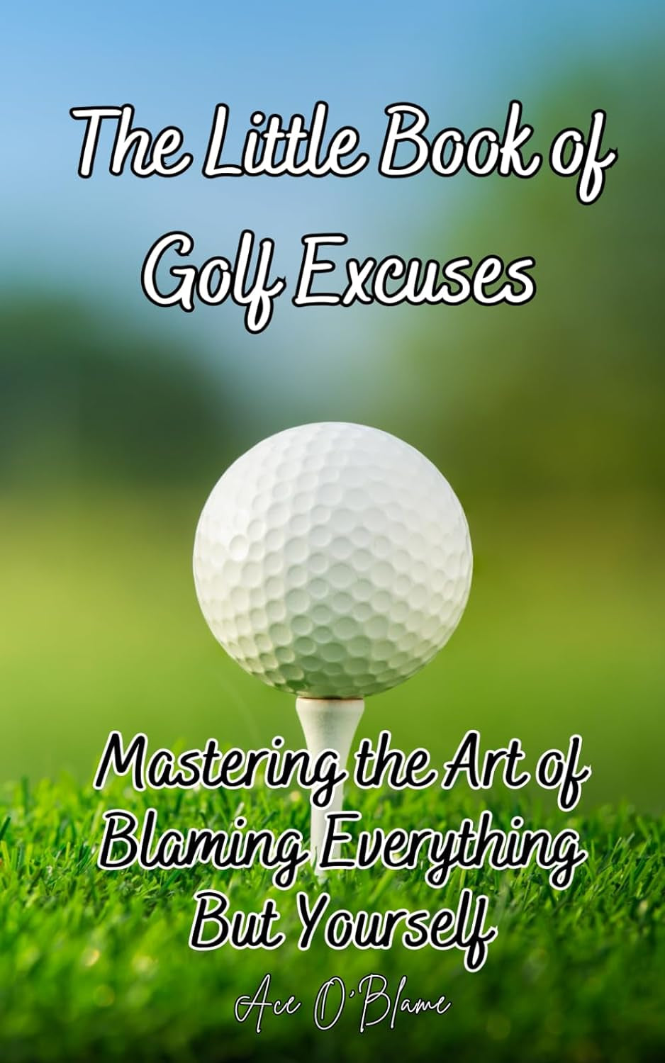 The Little Book of Golf Excuses: Mastering the Art of Blaming Everything But Yourself: A Collection of Carefully Curated Excuses each Designed to make ... Deflecting Blame (The Little Book of Excuses)