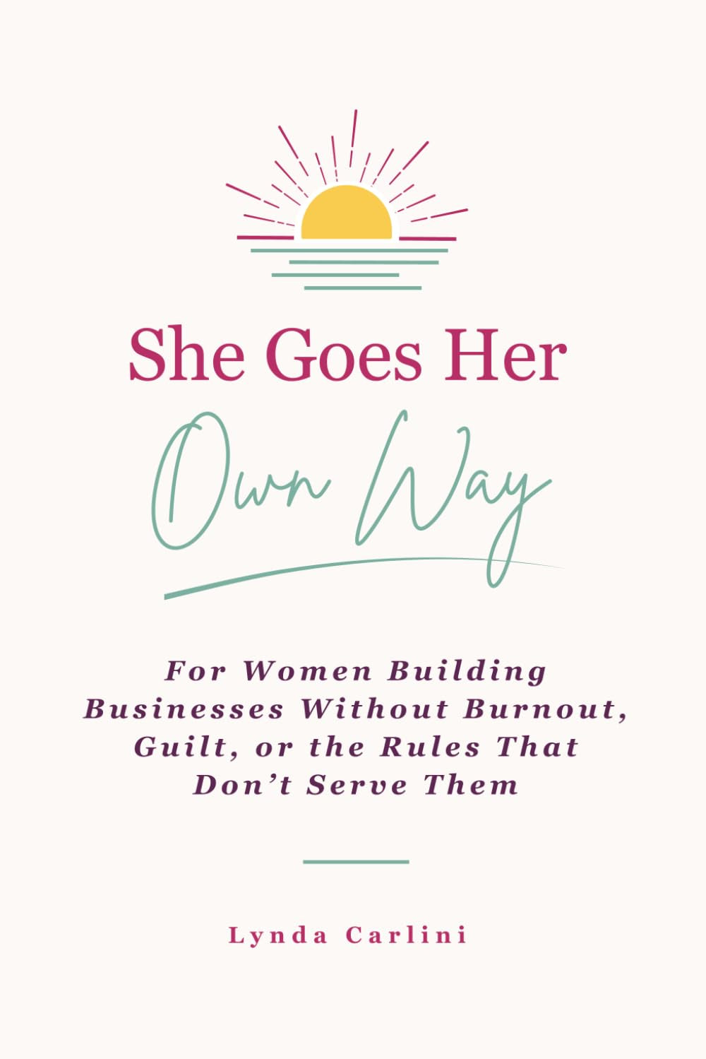 She Goes Her Own Way: For Women Building Businesses Without Burnout, Guilt, or the Rules That Don’t Serve Them