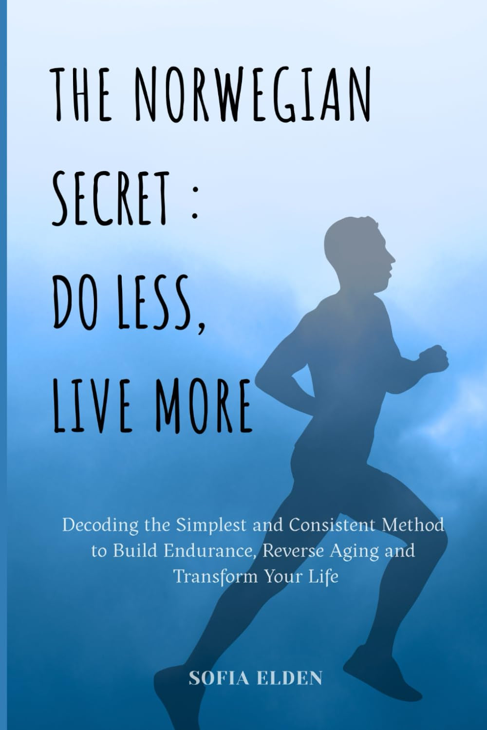 THE NORWEGIAN SECRET : DO LESS, LIVE MORE: Decoding the Simplest and Consistent Method to Build Endurance, Reverse Aging and Transform Your Life
