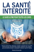 LA SANTÉ INTERDITE : LE GUIDE ULTIME POUR TOUTES LES CURES: Détox parasites, métaux lourds, dioxyde de chlore, protocoles CDS révisés, DMSO, argent ... et reins, Kalcker, Clark (French Edition)