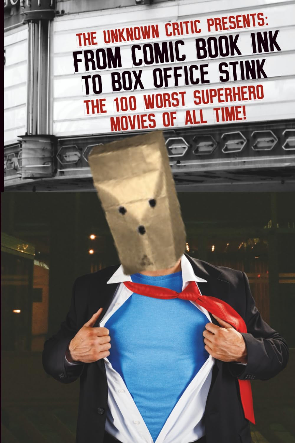 The Unknown Critic Presents: From Comic Book Ink to Box Office Stink - The 100 Worst Superhero Movies of All Time! (The Chronicles of the Unknown Critic)