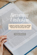 Becoming Unshaken: 9 Biblical Truths for Spiritual Growth, Biblical Womanhood, and Preparing for the Return of Jesus