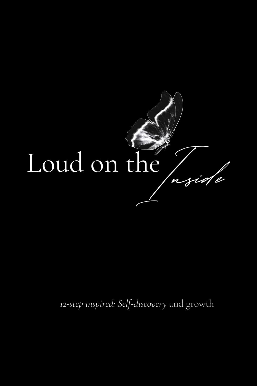 Loud on the Inside: 12-step inspired: Self-discovery and growth
