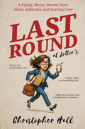 Last Round at Lottie’s: A Funny, Messy, Honest Story About Addiction and Starting Over (Humour in Humanity)