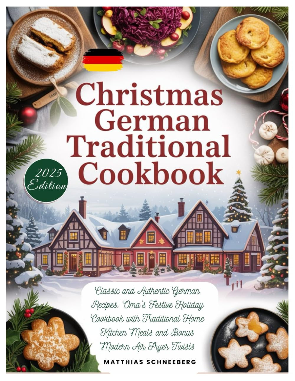 Christmas German Traditional Cookbook: Classic and Authentic German Recipes: Oma’s Festive Holiday Cookbook with Traditional Home Kitchen Meals and Bonus Modern Air Fryer Twists