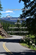 A Geographer's Guide -- Scenic Byways of the Cascades, Central, and Eastern Oregon