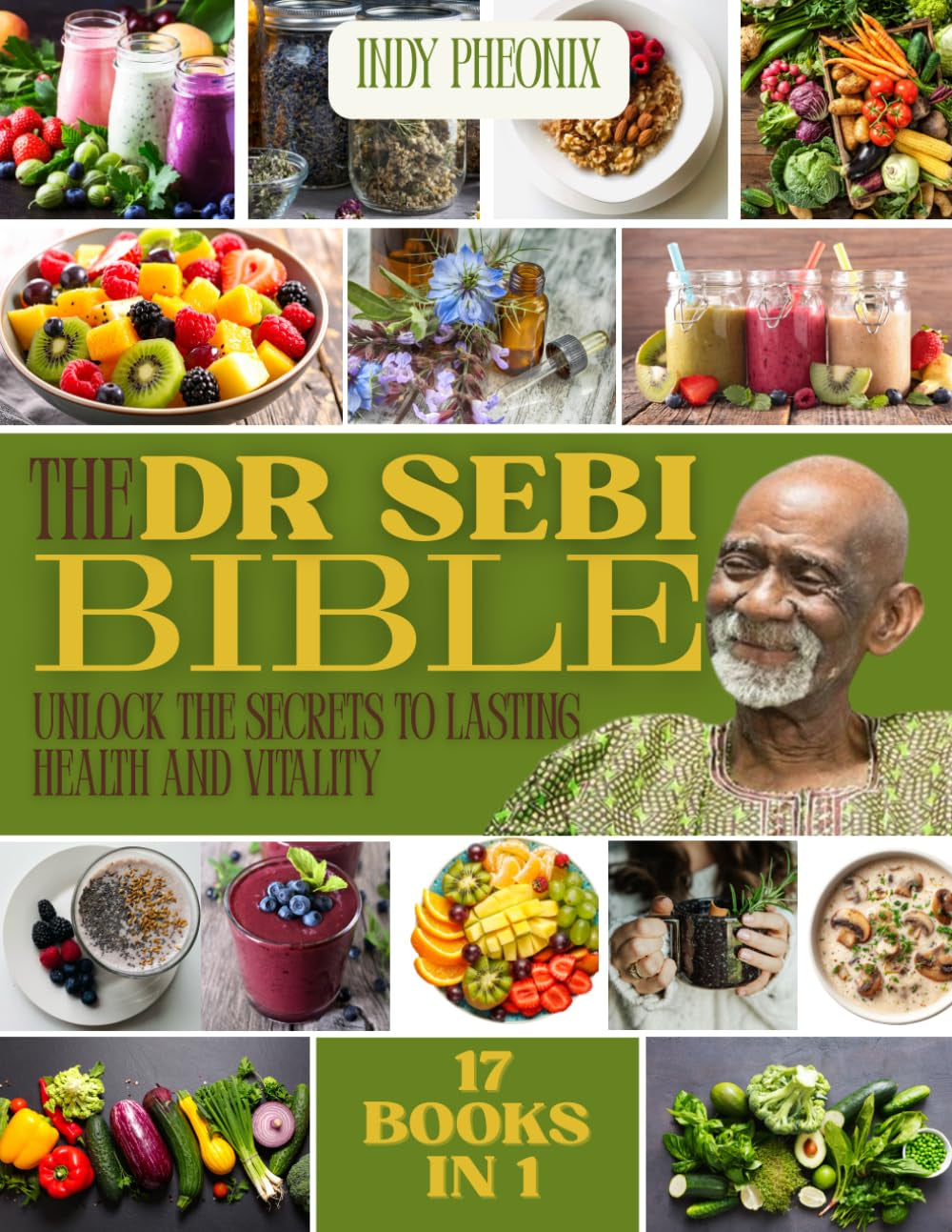 The Dr Sebi Bible: 17 Books in 1: The Complete Summary Guide to Harnessing Dr Sebi's Herbal Vitality Secrets: Dr. Sebi's approach to health, an ... holistic health, nutrition, and smoothie diet