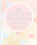 My Infertility Devotional Journal: Reflection and Prayer for You and Your Journey: Empowering Your Fertility with Daily Devotions