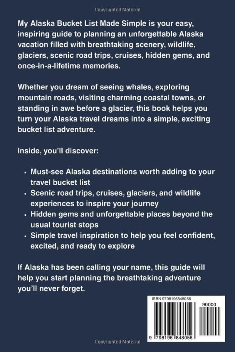 My Alaska Bucket List Made Simple: The Easy Vacation Guide to Must-See Places, Scenic Road Trips, Cruises, Wildlife, Glaciers, Hidden Gems, and Once-in-a-Lifetime Memories (My Bucket List Series)