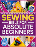 The Sewing Bible For Absolute Beginners: The Complete Fully Illustrated Guide with 30 Fun Projects and Step-by-Step Lessons to Learn Sewing Fast, Repair Clothes, and Make Your Own Dress from Scratch