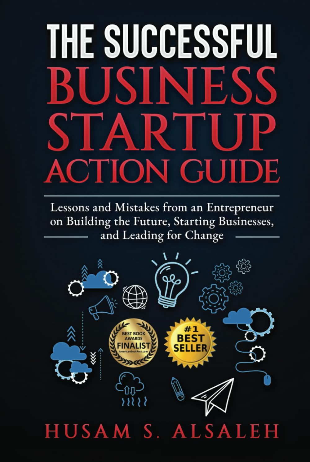 The Successful Business Startup Action Guide: Lessons and Mistakes from an Entrepreneur on Building the Future, Starting Businesses, and Leading for Change