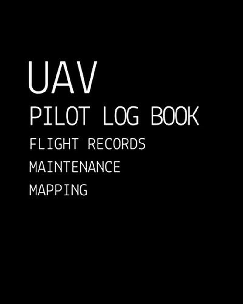 UAV Pilot Logbook: ULTIMATE EDITION | Drone Journal For Flight Mapping, Drone Maintenance And Checklist Procedures | Drone Repair Logbook | UAV / UAS ... Book | over 100 pages, 6 x 9” | High Quality