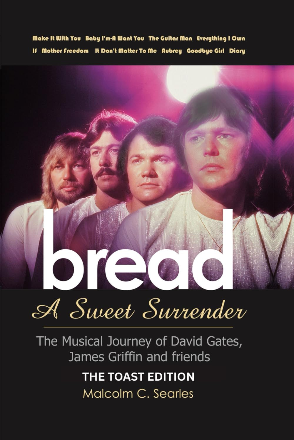 Bread: A Sweet Surrender - The Musical Journey of David Gates, James Griffin & friends: THE TOAST EDITION