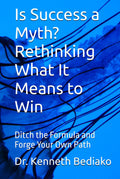 Is Success a Myth? Rethinking What It Means to Win: Ditch the Formula and Forge Your Own Path