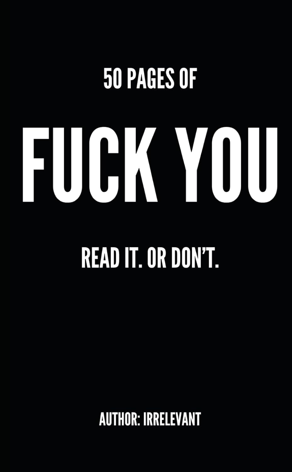 50 PAGES OF FUCK YOU: READ IT. OR DON'T.