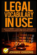 Legal Vocabulary In Use: Master 600+ Essential Legal Terms And Phrases Explained In 10 Minutes A Day