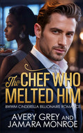 The Chef Who Melted Him: BWWM Billionaire Cinderella Romance (Steamy Billionaire Quick Reads)
