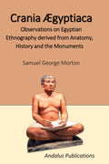 Crania Ægyptiaca: Observations on Egyptian Ethnography derived from Anatomy, History and the Monuments