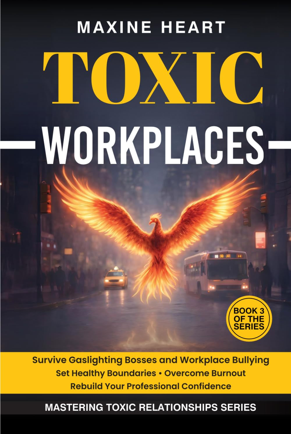 Toxic Workplaces Survive Gaslighting Bosses and Bullying: Set Healthy Boundaries • Overcome Burnout • Restore Your Professional Confidence (MASTERING TOXIC RELATIONSHIPS)