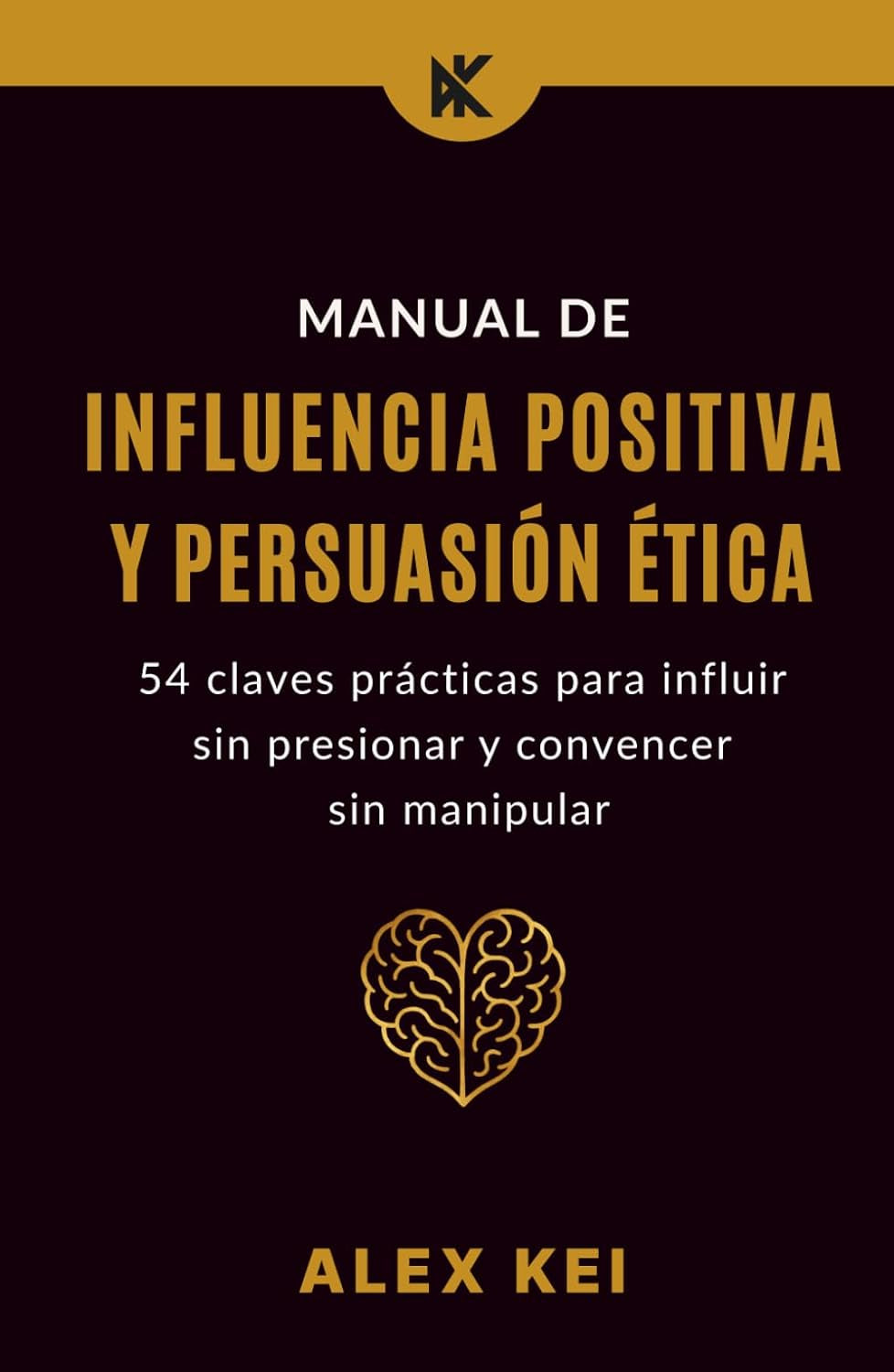 Manual de Influencia Positiva y Persuasión Ética: 54 claves prácticas para influir sin presionar y convencer sin manipular. (Spanish Edition)