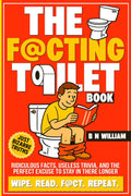 The Facting Toilet Book: Ridiculous Facts, Useless Trivia, And The Perfect Excuse To Stay In There Longer: Wipe, Read, Fact, Repeat