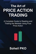 The Art of Price Action Trading: A Complete Guide to Reading and Trading the Markets Using Pure Price Action