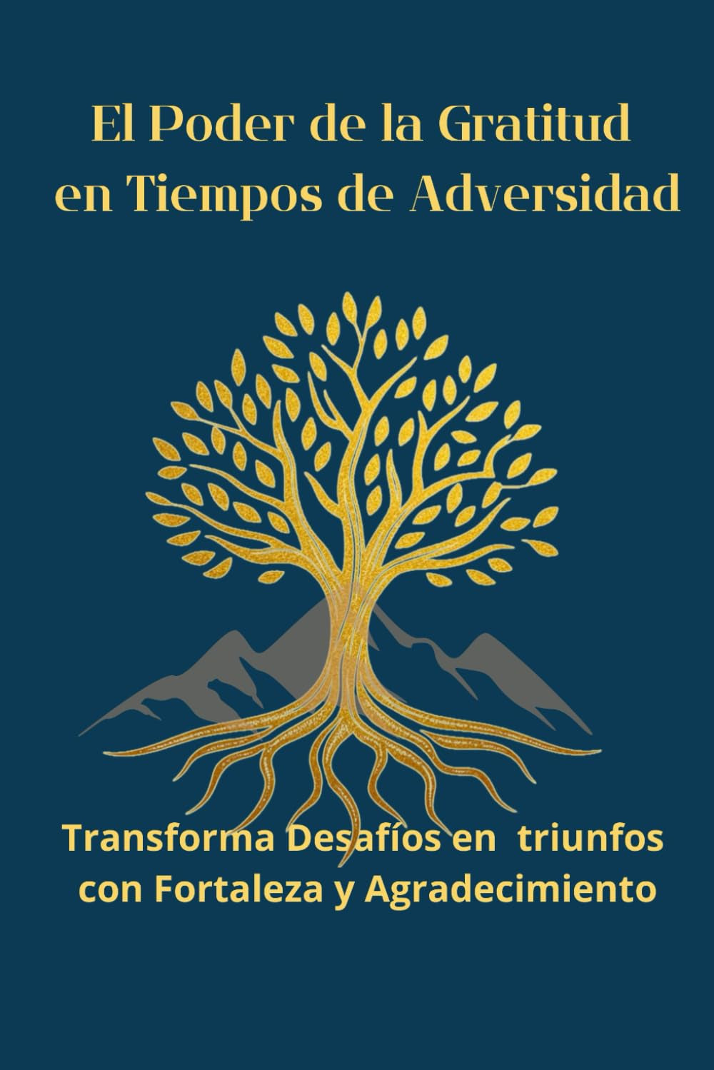 El Poder de la Gratitud en Tiempos de Adversidad: Transforma Desafíos en Triunfos con Fortaleza y Agradecimiento (Spanish Edition)