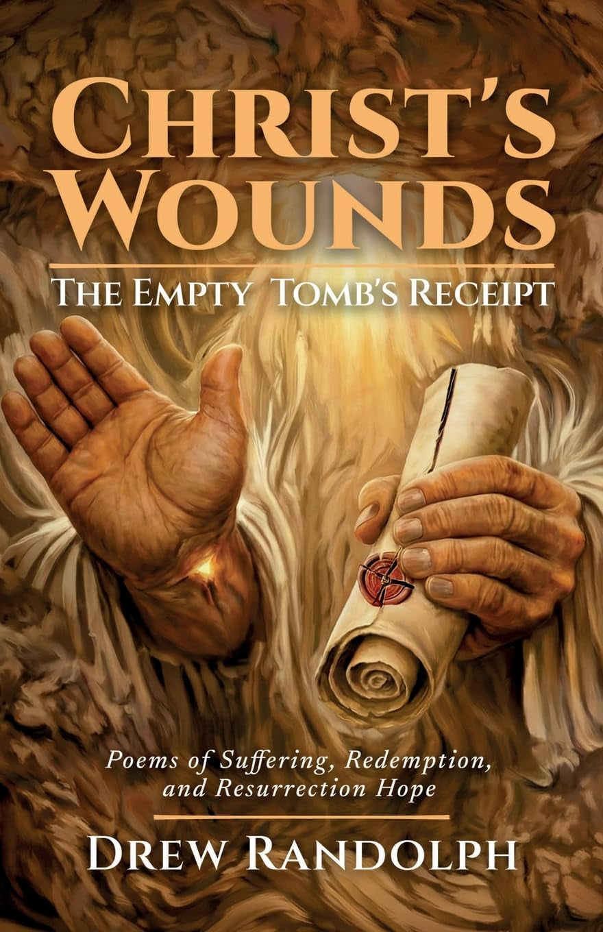 Christ's Wounds: The Empty Tomb's Receipt: Poems of Suffering, Redemption, and Resurrection Hope