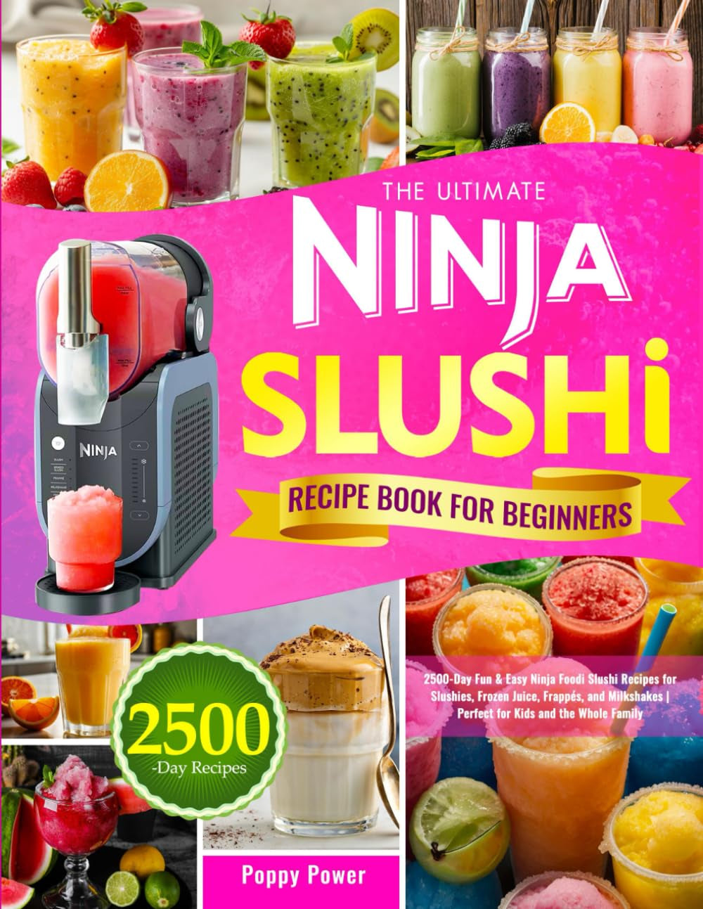 The Ultimate Ninja Slushi Recipe Book for Beginners: 2500-Day Fun & Easy Ninja Foodi Slushi Recipes for Slushies, Frozen Juice, Frappés, and Milkshakes | Perfect for Kids and the Whole Family