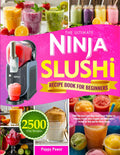 The Ultimate Ninja Slushi Recipe Book for Beginners: 2500-Day Fun & Easy Ninja Foodi Slushi Recipes for Slushies, Frozen Juice, Frappés, and Milkshakes | Perfect for Kids and the Whole Family