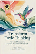 Transform Toxic Thinking: Harness Obsessional Anxious Attachment Wounds, Gain Mastery Over the Dragons of Overthinking, Worry, Negativity, and ... Peace in Your Mind, Body, Heart, and Soul