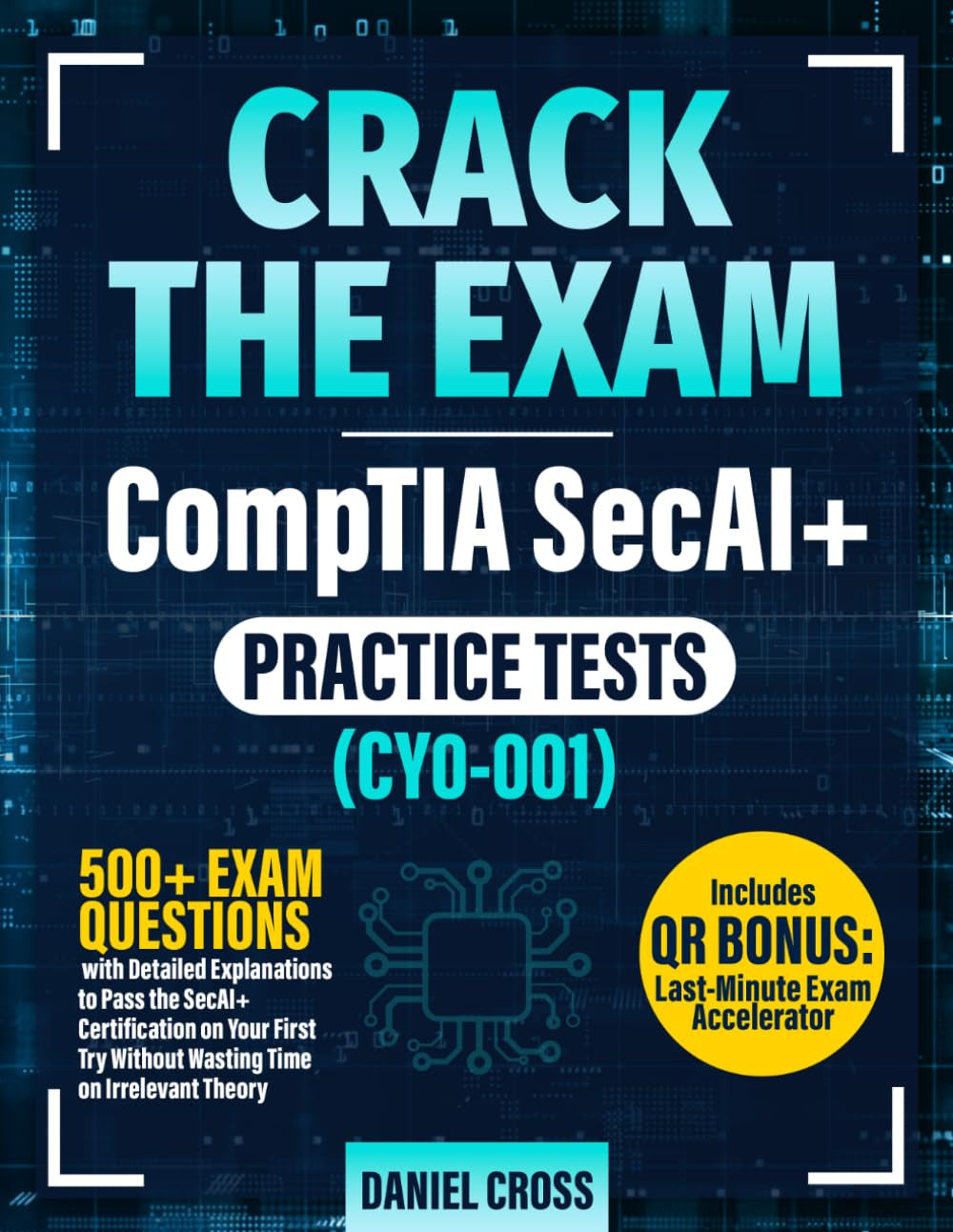 CRACK THE EXAM – CompTIA SecAI+ Practice Tests (CY0-001): 500+ Exam Questions with Detailed Explanations to Pass the SecAI+ Certification on Your First Try Without Wasting Time on Irrelevant Theory
