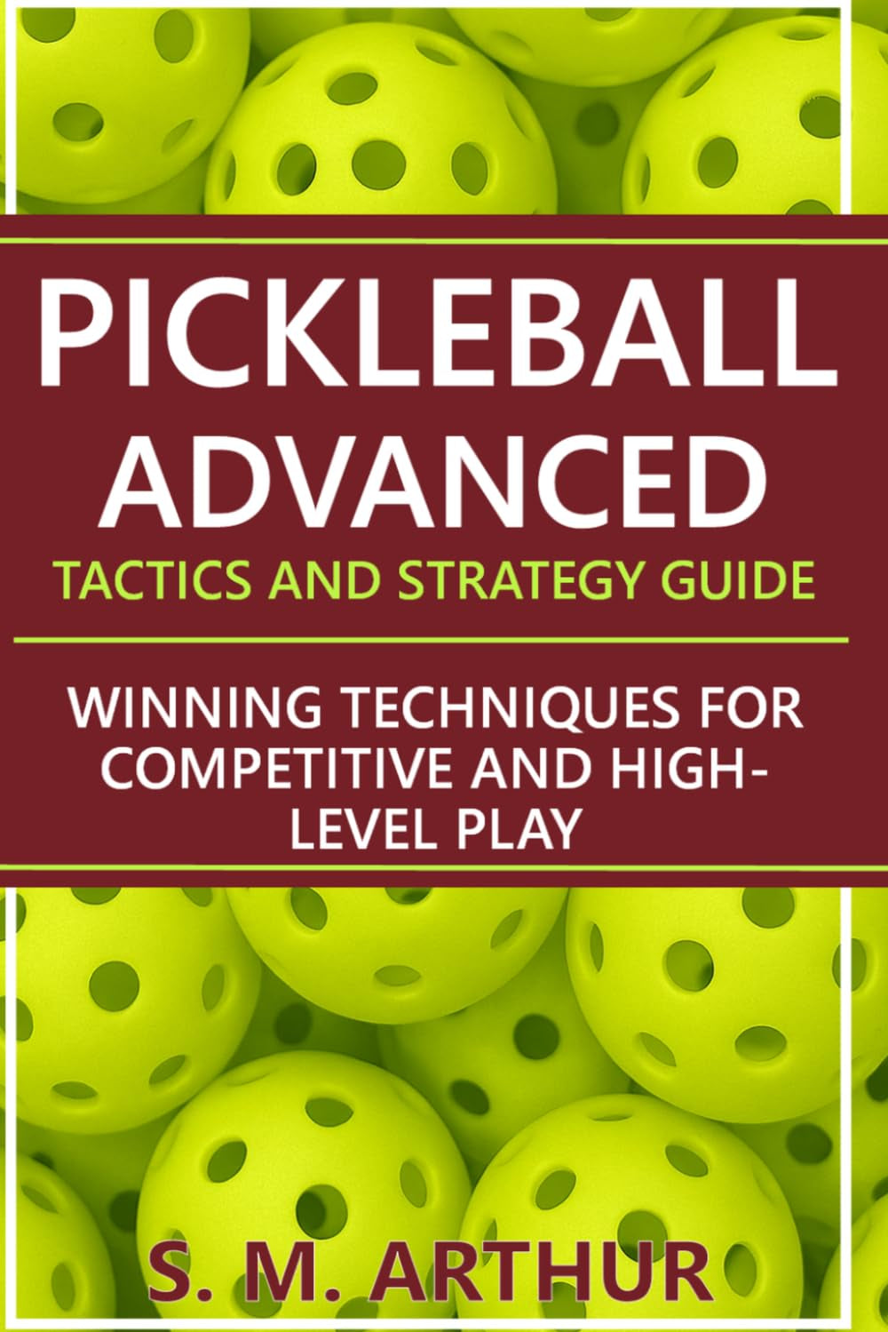Pickleball Advanced Tactics and Strategy Guide: Winning Techniques for Competitive and High-Level Play (The Essential Pickleball Collection)