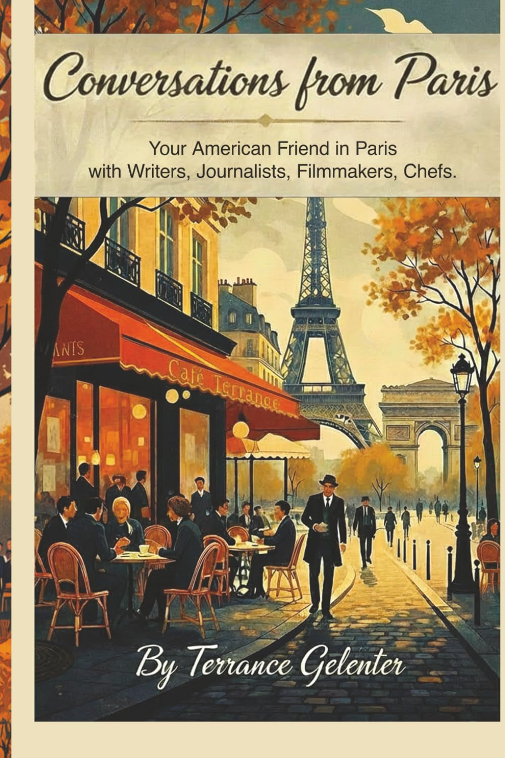 Conversations from Paris: Your American Friend in Paris with Writers, Journalists, Filmmakers, Chefs…