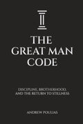 The Great Man Code: Discipline, Brotherhood, and the Return to Stillness