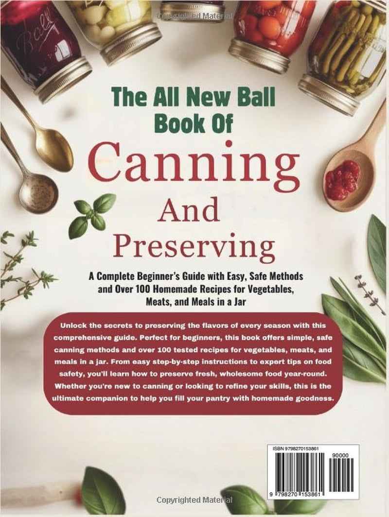 The All New Ball Book of Canning and Preserving: A Complete Beginner’s Guide with Easy, Safe Methods and Over 100 Homemade Recipes for Vegetables, Meats, and Meals in a Jar