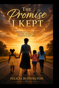 The Promise I kept: Raising My Sister's Children Through Loss, Trauma, and Truth