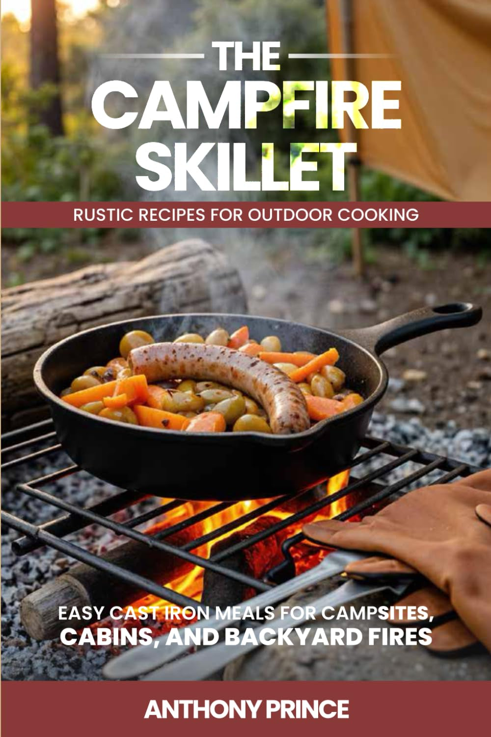 The Campfire Skillet: Rustic Recipes for Outdoor Cooking-Easy Cast Iron Meals for Campsites, Cabins, and Backyard Fires