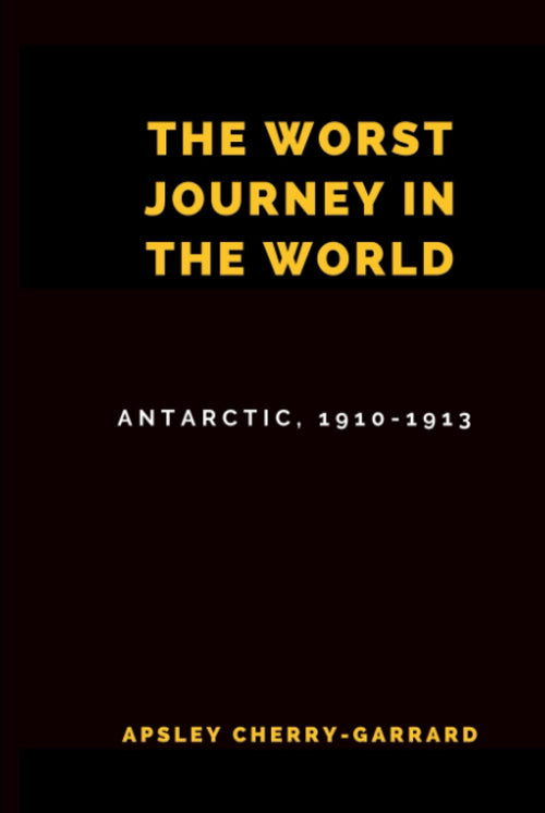 The Worst Journey in the World (Illustrated): Antarctic, 1910-1913