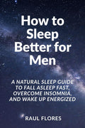 How to Sleep Better for Men: A Natural Sleep Guide to Fall Asleep Fast, Overcome Insomnia, and Wake Up Energized