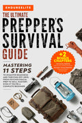 The Ultimate Prepper's Survival Guide: Mastering 11 Steps to Disaster Readiness and Thriving Off-Grid, From Psychological Prep to Skill Mastery, Even if You’re a Complete Beginner