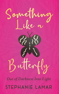 Something Like a Butterfly: Out of Darkness Into Light