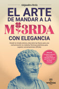 El Arte de Mandar a la Mi3rda con Elegancia: Desde la mirada Estóica,descubre las llaves para una comunicación no violenta.Técnicas prácticas para superar conversaciones difíciles