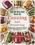 The All New Ball Book of Canning and Preserving: A Complete Beginner’s Guide with Easy, Safe Methods and Over 100 Homemade Recipes for Vegetables, Meats, and Meals in a Jar