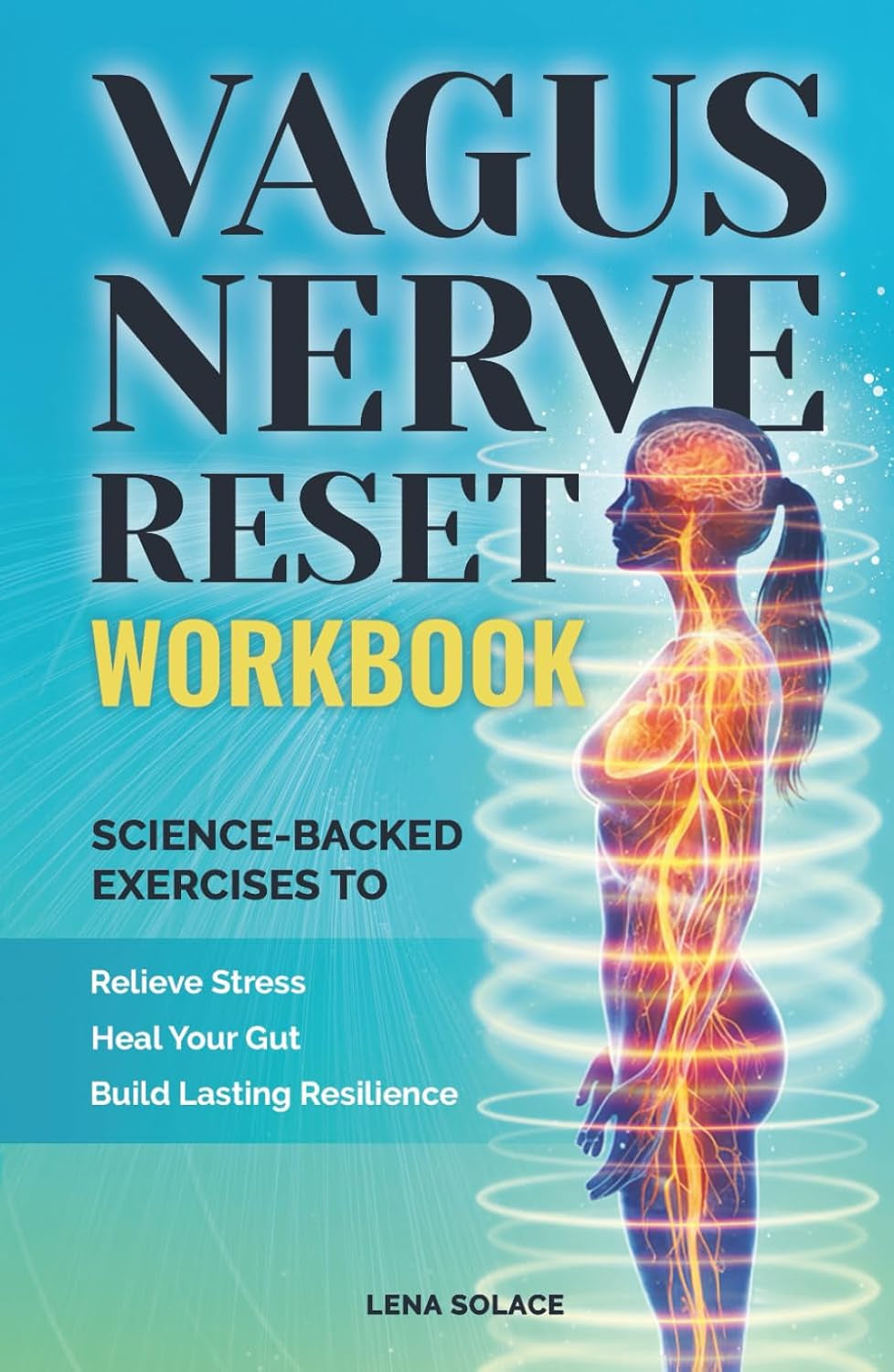 The Vagus Nerve Reset Workbook: Simple, Science-Backed Exercises to Relieve Stress, Heal Your Gut, and Build Lasting Nervous System Resilience. (The Vagus Nerve Healing Series)