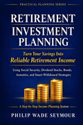 Retirement Investment Planning: Turn Your Savings Into Reliable Retirement Income Using Social Security, Dividend Stocks, Bonds, Annuities, and Smart Withdrawal Strategies (Practical Planning Series)