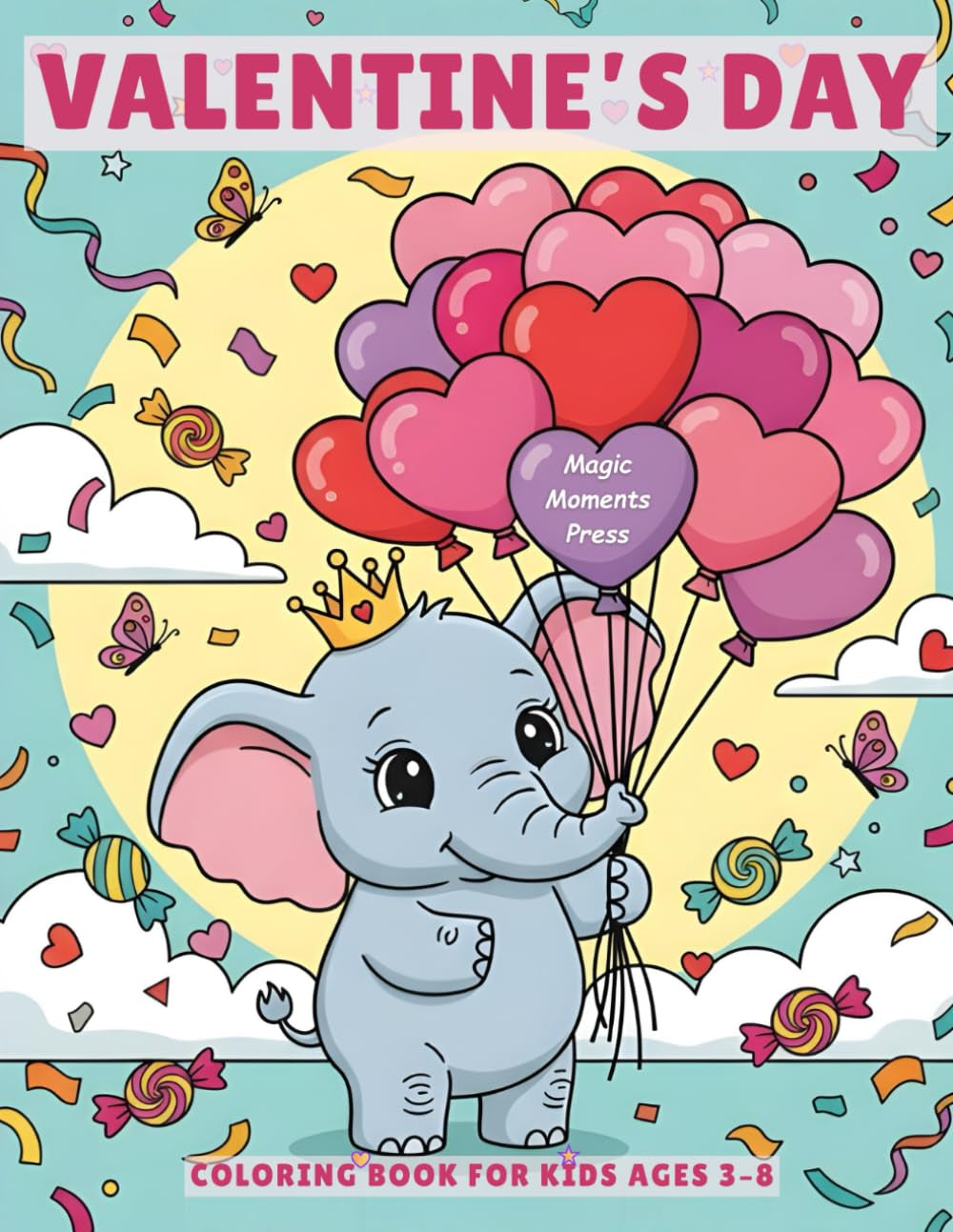 Valentine’s Day Coloring Book for Kids Ages 3–8: 50 Cute Pages with Hearts, Animals, Robots, Astronauts, Balloons, Rainbows & Candy (Magic Moments Press. Cheerful books for curious kids)