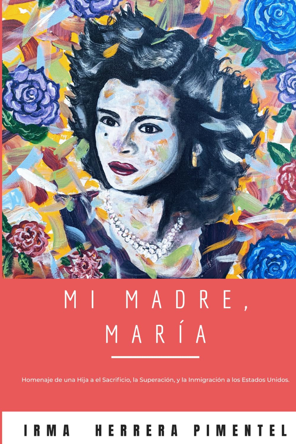 Mi Madre, María: Homenaje de una hija a el Sacrificio, la Superación, y la Inmigración a Los Estados Unidos. (Spanish Edition)